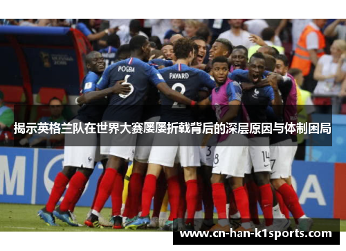 揭示英格兰队在世界大赛屡屡折戟背后的深层原因与体制困局 揭示英格兰队在世界大赛屡屡折戟背后的深层原因与体制困局