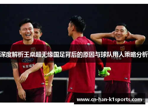 深度解析王燊超无缘国足背后的原因与球队用人策略分析 深度解析王燊超无缘国足背后的原因与球队用人策略分析