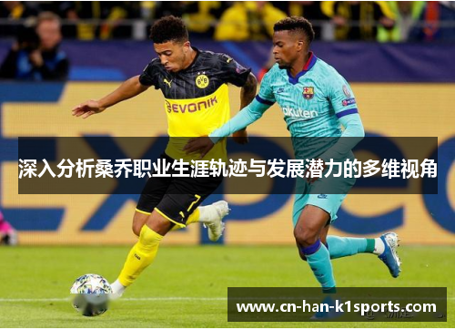 深入分析桑乔职业生涯轨迹与发展潜力的多维视角