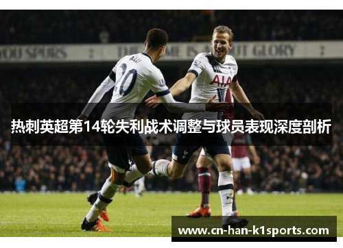 热刺英超第14轮失利战术调整与球员表现深度剖析