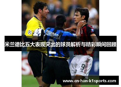 米兰德比五大表现突出的球员解析与精彩瞬间回顾