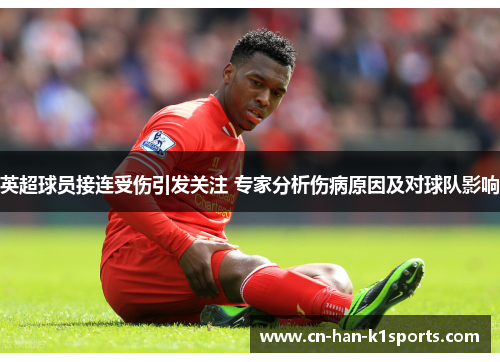 英超球员接连受伤引发关注 专家分析伤病原因及对球队影响