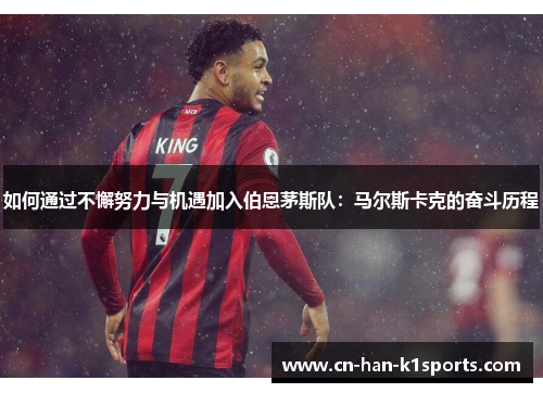 如何通过不懈努力与机遇加入伯恩茅斯队：马尔斯卡克的奋斗历程