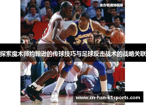探索魔术师约翰逊的传球技巧与足球反击战术的战略关联