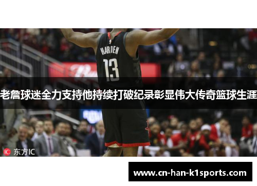 老詹球迷全力支持他持续打破纪录彰显伟大传奇篮球生涯 老詹球迷全力支持他持续打破纪录彰显伟大传奇篮球生涯